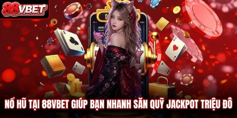 Nổ hũ tại 88VBET giúp bạn nhanh săn quỹ Jackpot triệu đô