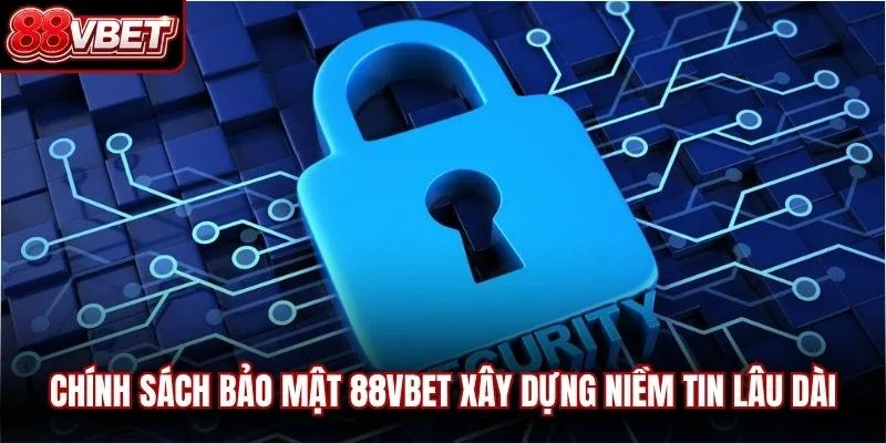 Chính sách bảo mật 88VBET xây dựng niềm tin lâu dài giữa nhà cái và cộng đồng 