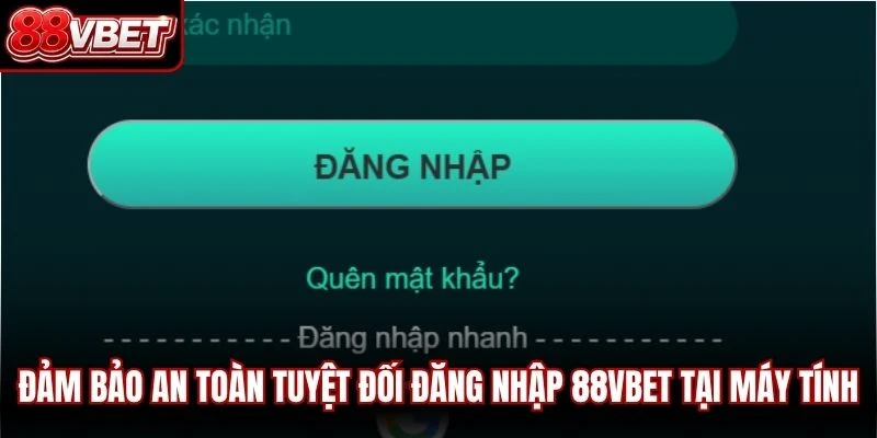 Đảm bảo an toàn tuyệt đối đăng nhập 88VBET tại máy tính