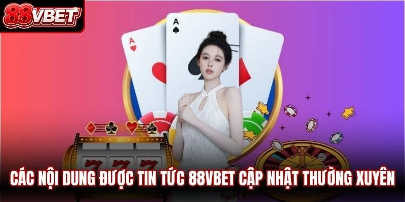 Các nội dung được tin tức 88VBET cập nhật thường xuyên